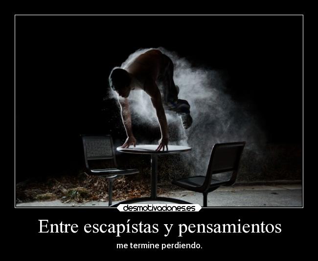 Entre escapístas y pensamientos - me termine perdiendo.