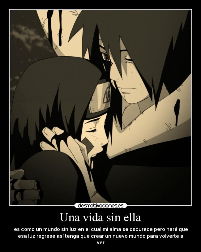 Una vida sin ella - es como un mundo sin luz en el cual mi alma se oscurece pero haré que
esa luz regrese así tenga que crear un nuevo mundo para volverte a
ver