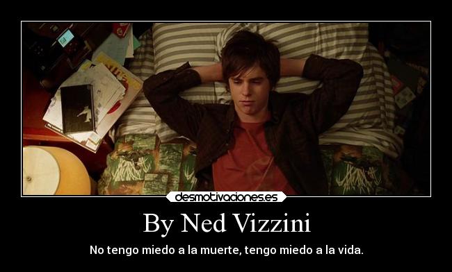 By Ned Vizzini - No tengo miedo a la muerte, tengo miedo a la vida.