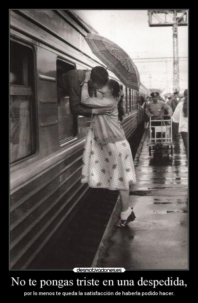 No te pongas triste en una despedida, -