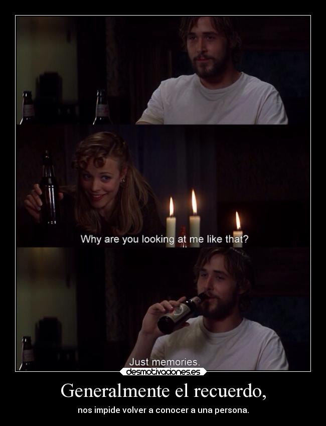 Generalmente el recuerdo, - nos impide volver a conocer a una persona.