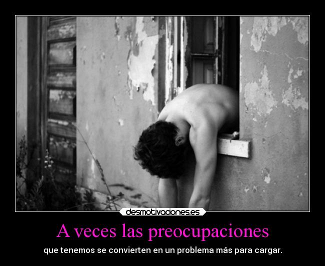 A veces las preocupaciones -