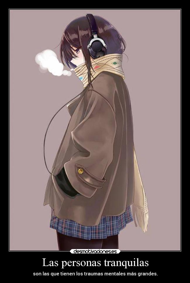 Las personas tranquilas - son las que tienen los traumas mentales más grandes.