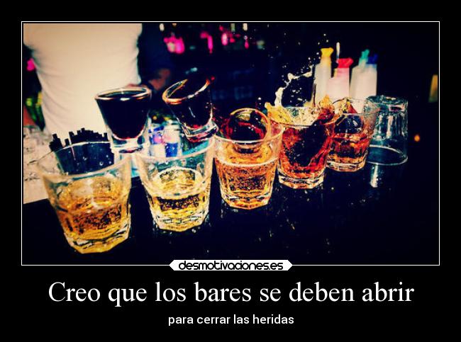 Creo que los bares se deben abrir - para cerrar las heridas