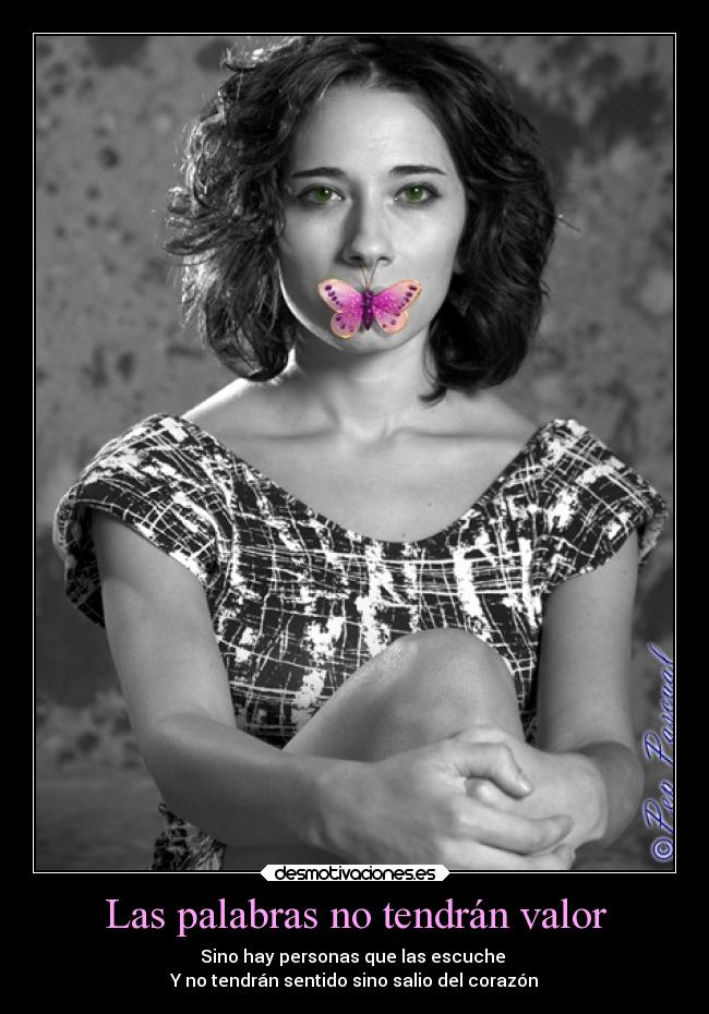 Las palabras no tendrán valor - Sino hay personas que las escuche
Y no tendrán sentido sino salio del corazón