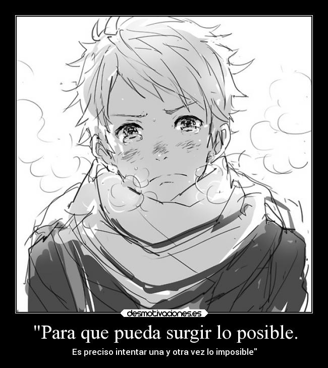 Para que pueda surgir lo posible. - Es preciso intentar una y otra vez lo imposible