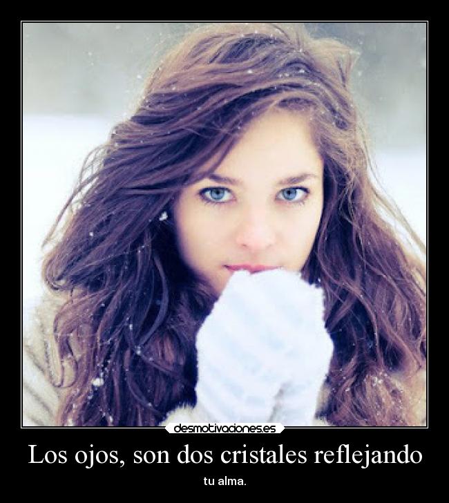 Los ojos, son dos cristales reflejando - 