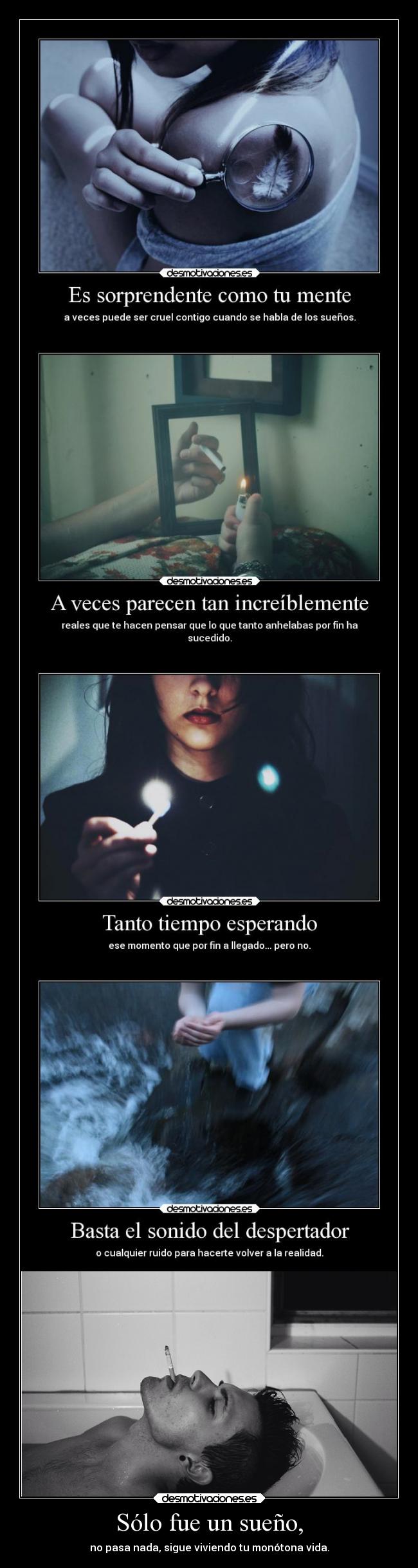 Sólo fue un sueño, - no pasa nada, sigue viviendo tu monótona vida.