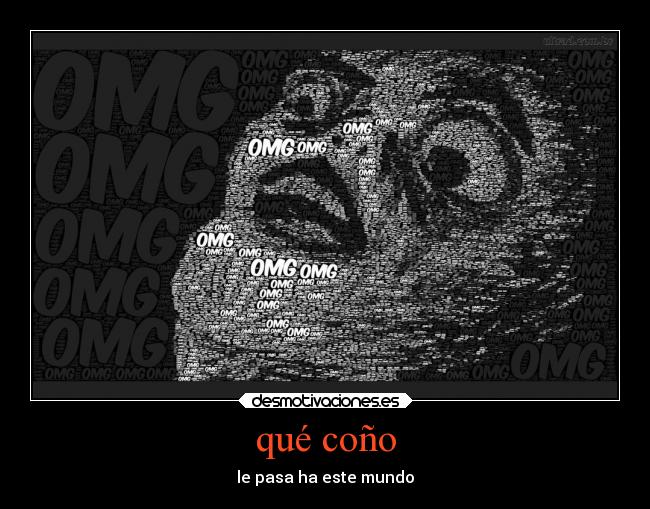 qué coño - le pasa ha este mundo