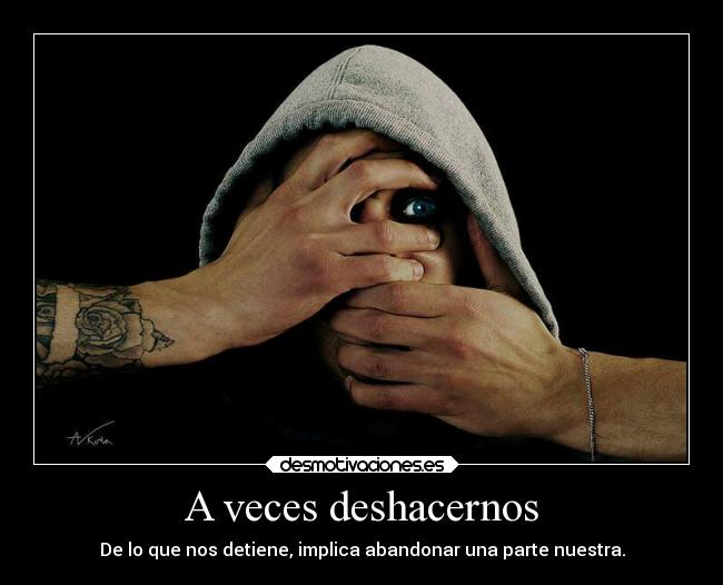 A veces deshacernos - De lo que nos detiene, implica abandonar una parte nuestra.
