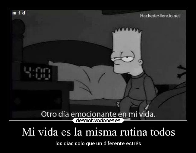 Mi vida es la misma rutina todos -