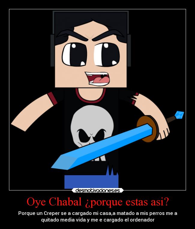 Oye Chabal ¿porque estas asi? -