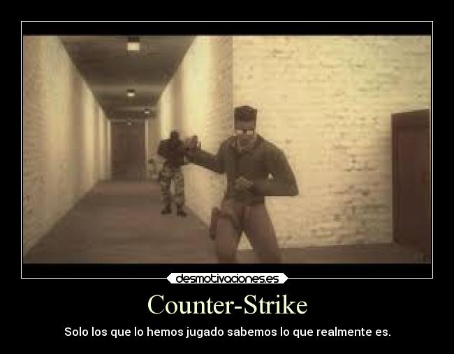 Counter-Strike - Solo los que lo hemos jugado sabemos lo que realmente es.