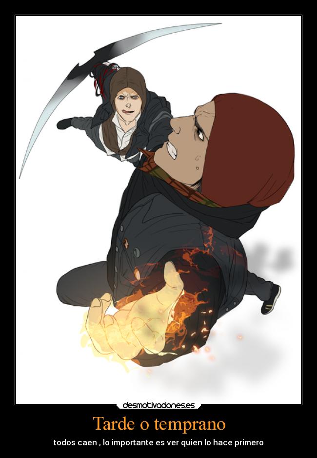 Tarde o temprano - todos caen , lo importante es ver quien lo hace primero