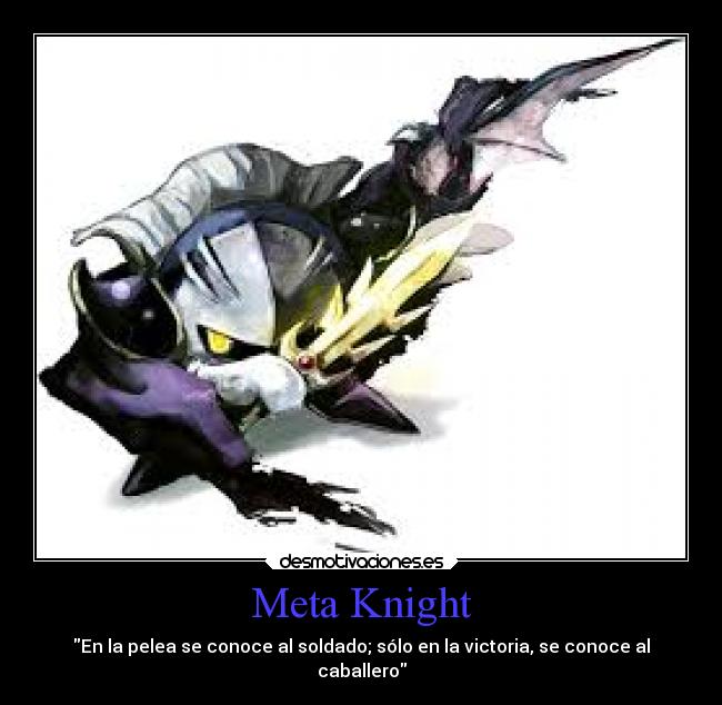 Meta Knight - En la pelea se conoce al soldado; sólo en la victoria, se conoce al
caballero
