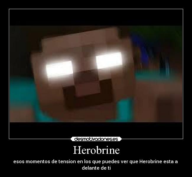 Herobrine - esos momentos de tension en los que puedes ver que Herobrine esta a 
delante de ti