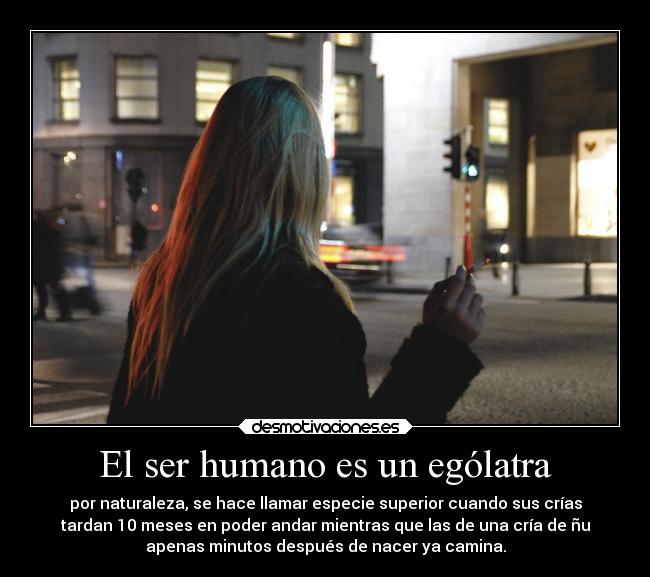 El ser humano es un ególatra -
