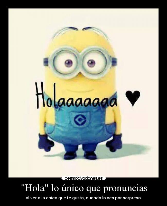Hola lo único que pronuncias -