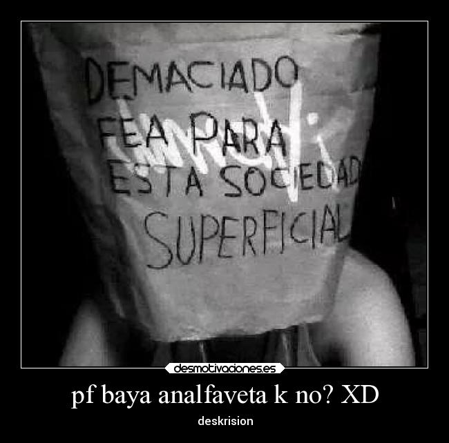 pf baya analfaveta k no? XD - deskrision