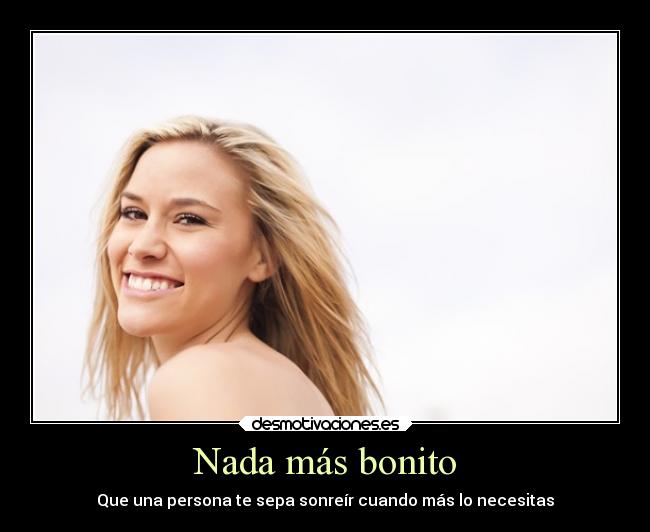 Nada más bonito - Que una persona te sepa sonreír cuando más lo necesitas