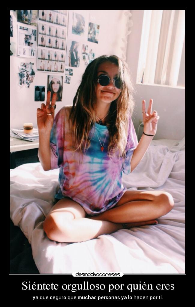 Siéntete orgulloso por quién eres - ya que seguro que muchas personas ya lo hacen por ti.