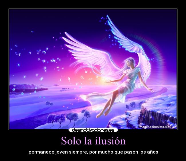 Solo la ilusión - permanece joven siempre, por mucho que pasen los años