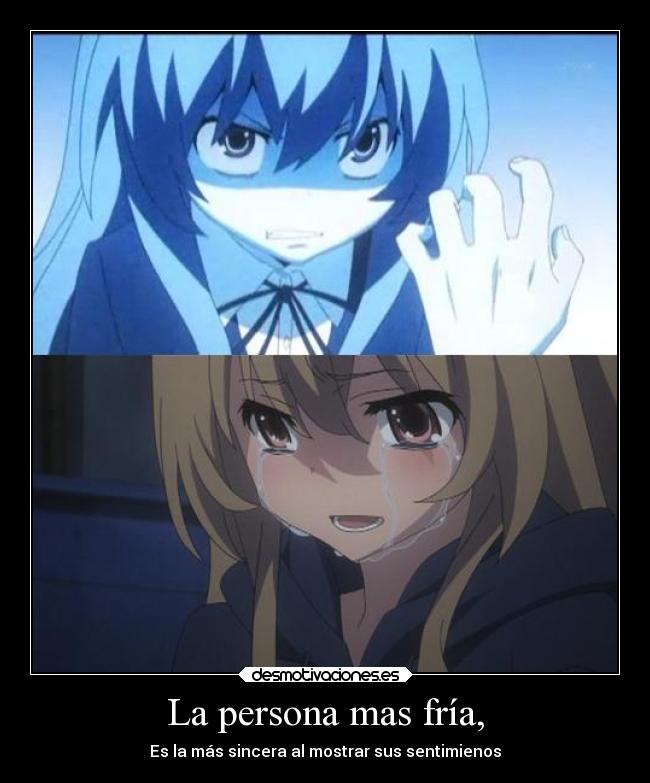 La persona mas fría, - Es la más sincera al mostrar sus sentimienos