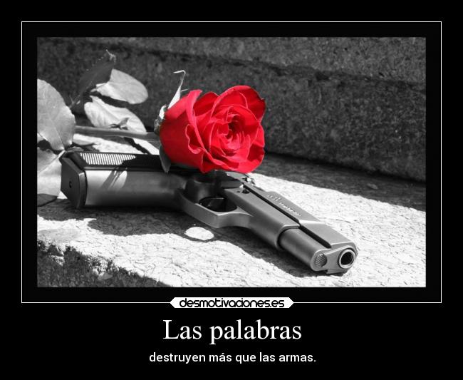 Las palabras - destruyen más que las armas.