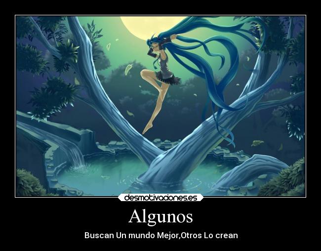 Algunos - Buscan Un mundo Mejor,Otros Lo crean