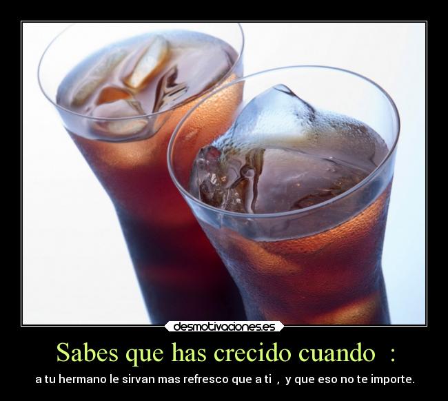 Sabes que has crecido cuando : -