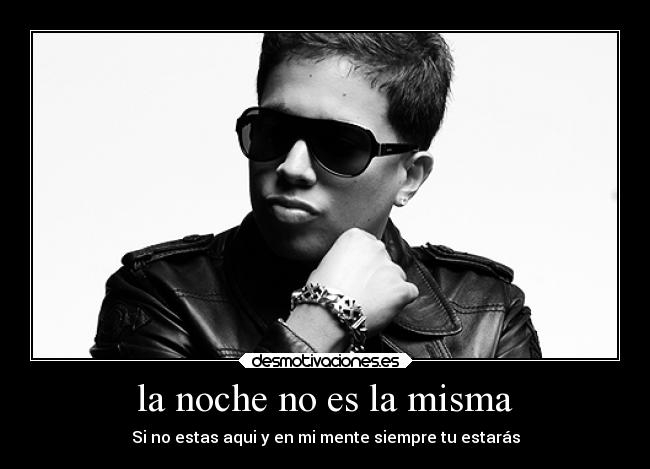 la noche no es la misma - Si no estas aqui y en mi mente siempre tu estarás
