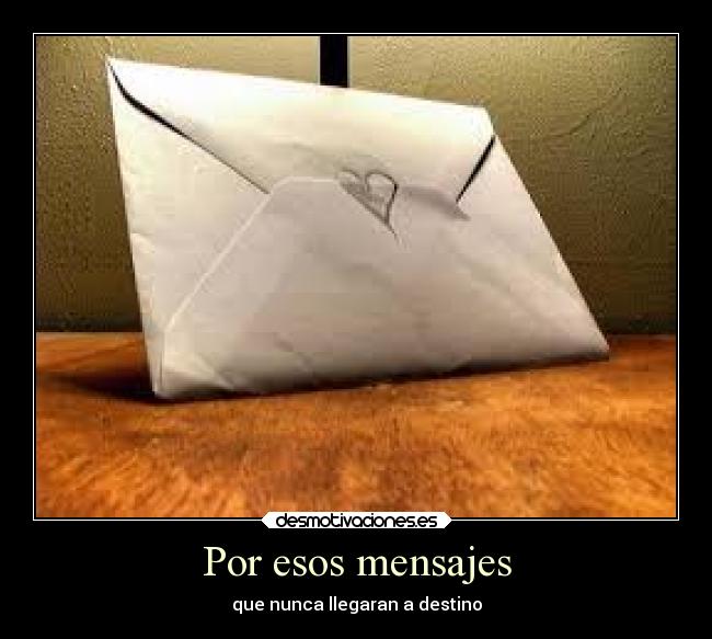 Por esos mensajes - que nunca llegaran a destino