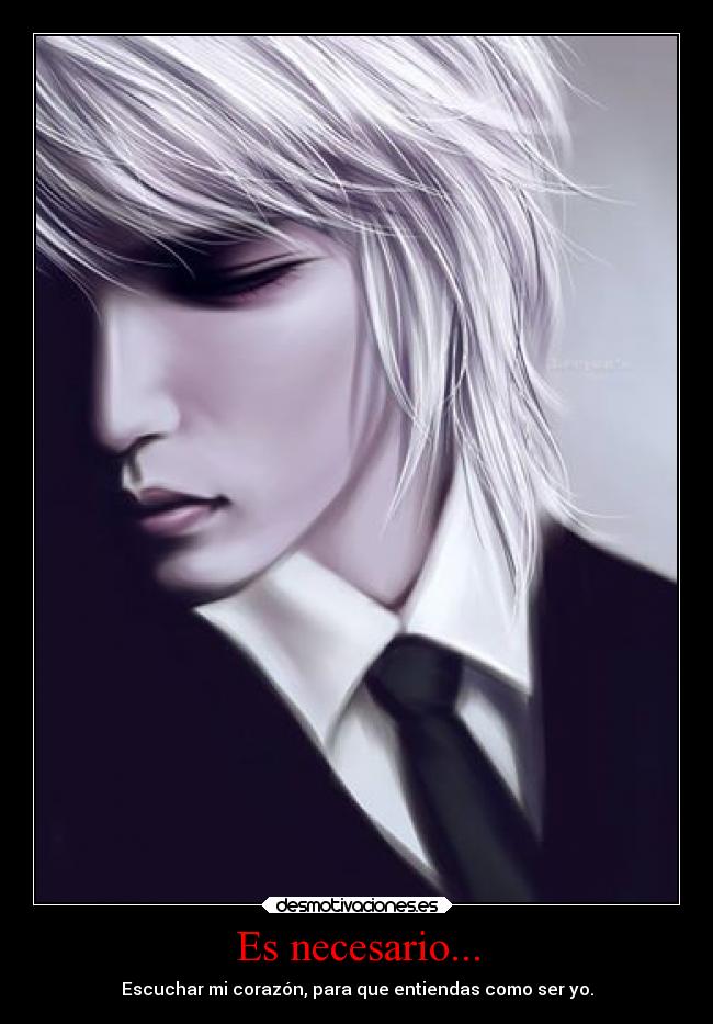 Es necesario... - Escuchar mi corazón, para que entiendas como ser yo.