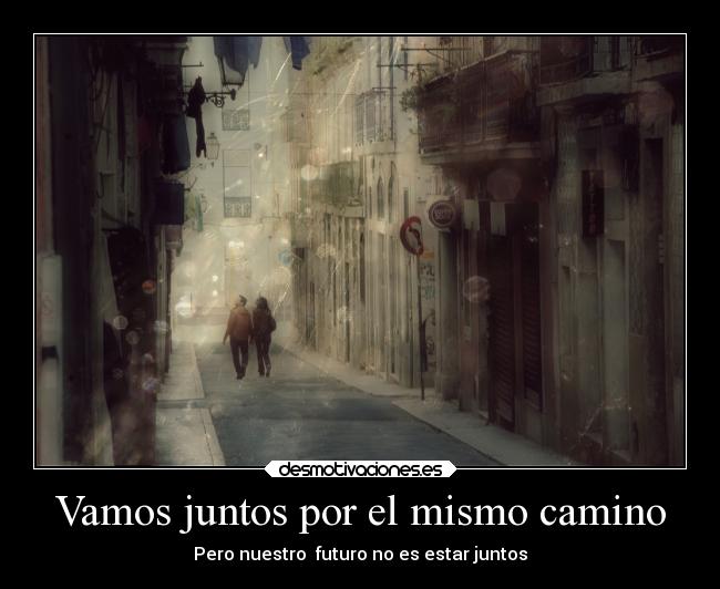 Vamos juntos por el mismo camino - Pero nuestro futuro no es estar juntos