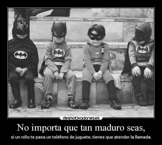 No importa que tan maduro seas, - si un niño te pasa un teléfono de juguete, tienes que atender la llamada.