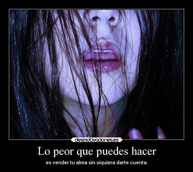 Lo peor que puedes hacer - es vender tu alma sin siquiera darte cuenta.