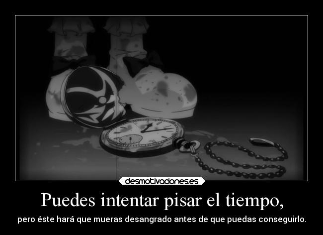 Puedes intentar pisar el tiempo, -