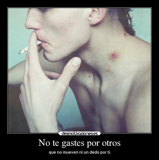 No te gastes por otros -