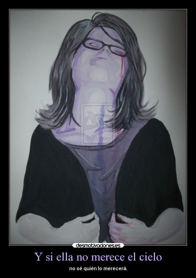 Y si ella no merece el cielo - no sé quién lo merecerá.