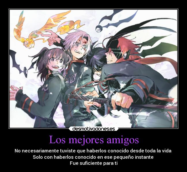 Los mejores amigos - No necesariamente tuviste que haberlos conocido desde toda la vida
Solo con haberlos conocido en ese pequeño instante
Fue suficiente para ti