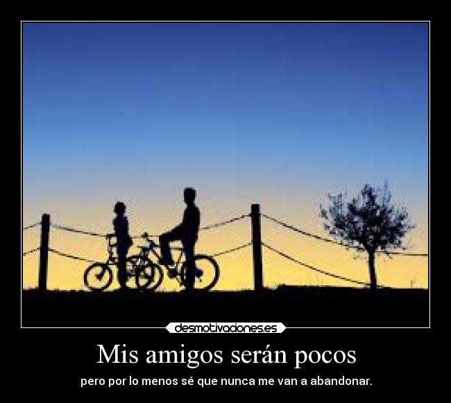 Mis amigos serán pocos -