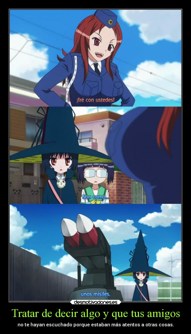 Tratar de decir algo y que tus amigos - no te hayan escuchado porque estaban más atentos a otras cosas.