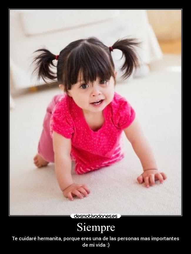 Siempre - Te cuidaré hermanita, porque eres una de las personas mas importantes
de mi vida :)