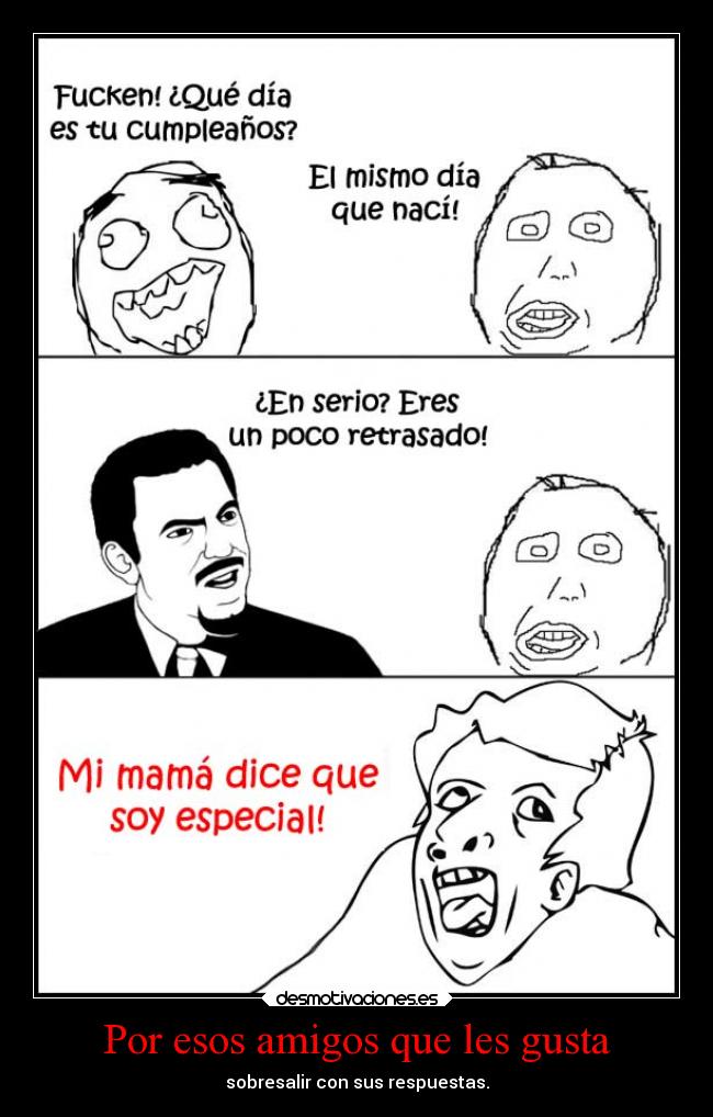 Por esos amigos que les gusta - sobresalir con sus respuestas.