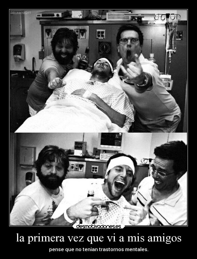 la primera vez que vi a mis amigos - pense que no tenian trastornos mentales.