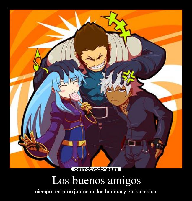 Los buenos amigos - siempre estaran juntos en las buenas y en las malas.