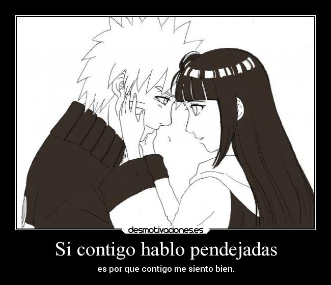 Si contigo hablo pendejadas - es por que contigo me siento bien.