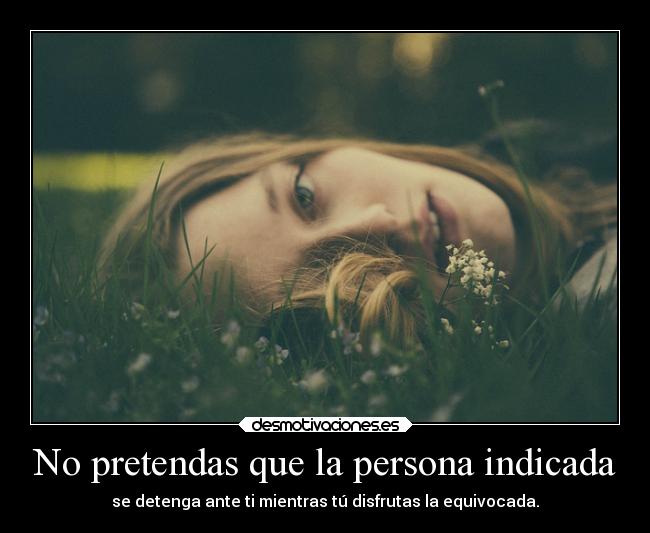 No pretendas que la persona indicada -