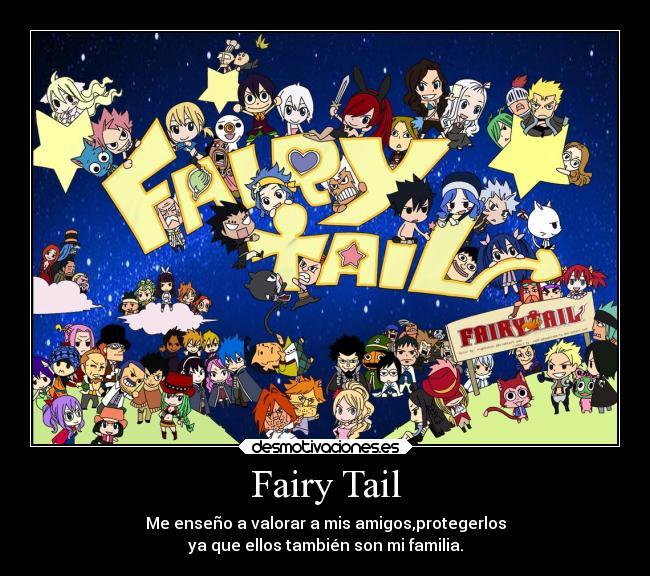 Fairy Tail - Me enseño a valorar a mis amigos,protegerlos
ya que ellos también son mi familia.