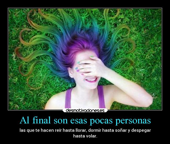 Al final son esas pocas personas -
